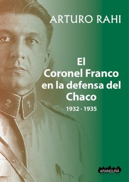 El Coronel Franco en la defensa del Chaco 1932 - 1935 ARTURO RAHI