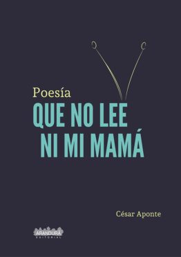 Poesía que no lee ni mi mamá CESAR APONTE